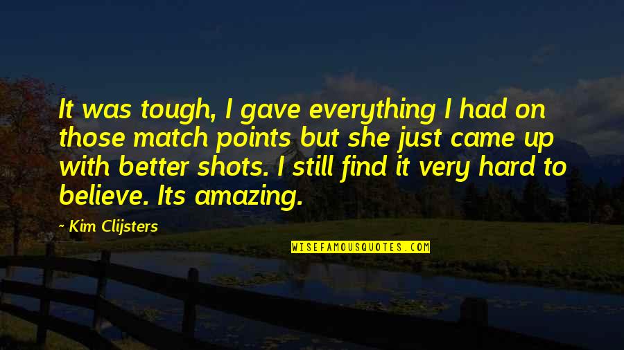 Hembrooke Quotes By Kim Clijsters: It was tough, I gave everything I had Hembrooke Quotes By Kim Clijsters: It was tough, I gave everything I had