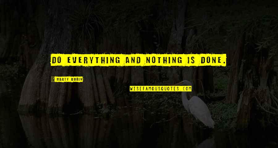 Hembrooke Quotes By Marty Rubin: Do everything and nothing is done. Hembrooke Quotes By Marty Rubin: Do everything and nothing is done.