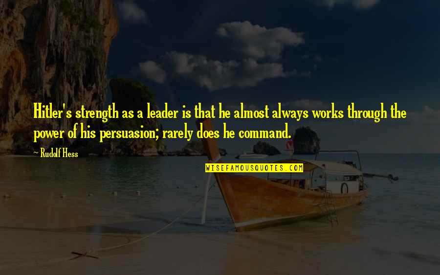 Hembrooke Quotes By Rudolf Hess: Hitler's strength as a leader is that he Hembrooke Quotes By Rudolf Hess: Hitler's strength as a leader is that he
