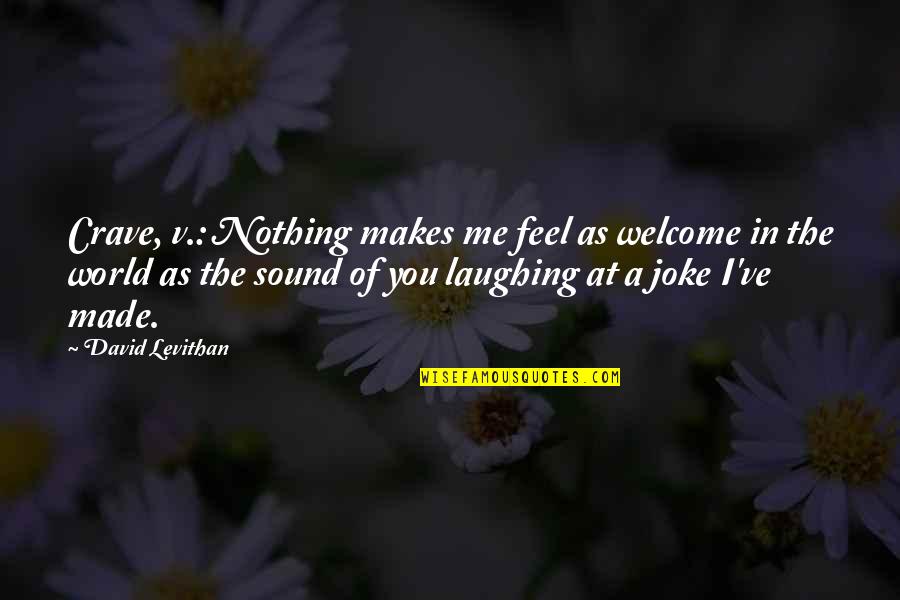 Hemdeep Quotes By David Levithan: Crave, v.: Nothing makes me feel as welcome Hemdeep Quotes By David Levithan: Crave, v.: Nothing makes me feel as welcome