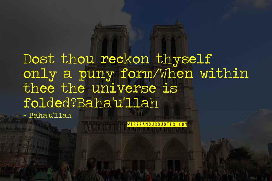 Hemdsbloeskraag Quotes By Baha'u'llah: Dost thou reckon thyself only a puny form/When Hemdsbloeskraag Quotes By Baha'u'llah: Dost thou reckon thyself only a puny form/When