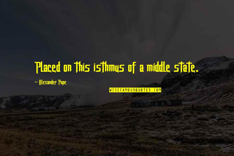 Hemel Quotes By Alexander Pope: Placed on this isthmus of a middle state.