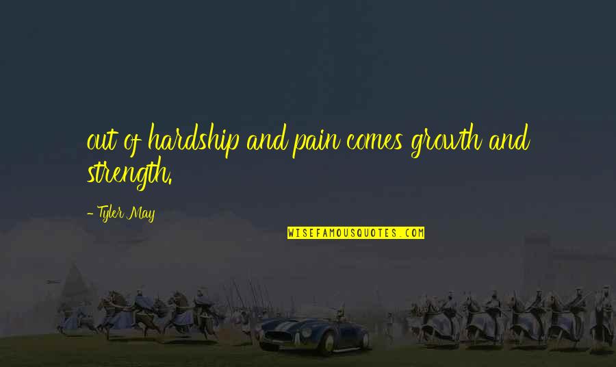 Hemelrijklaan Quotes By Tyler May: out of hardship and pain comes growth and