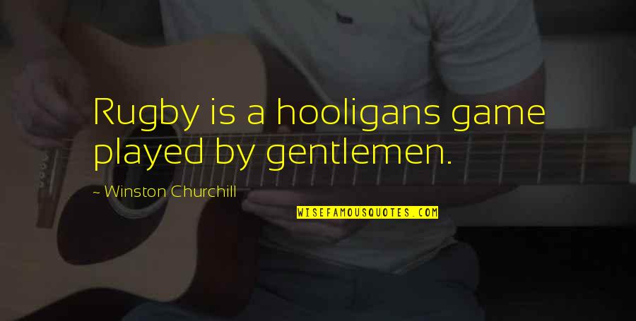 Hemelrijklaan Quotes By Winston Churchill: Rugby is a hooligans game played by gentlemen.
