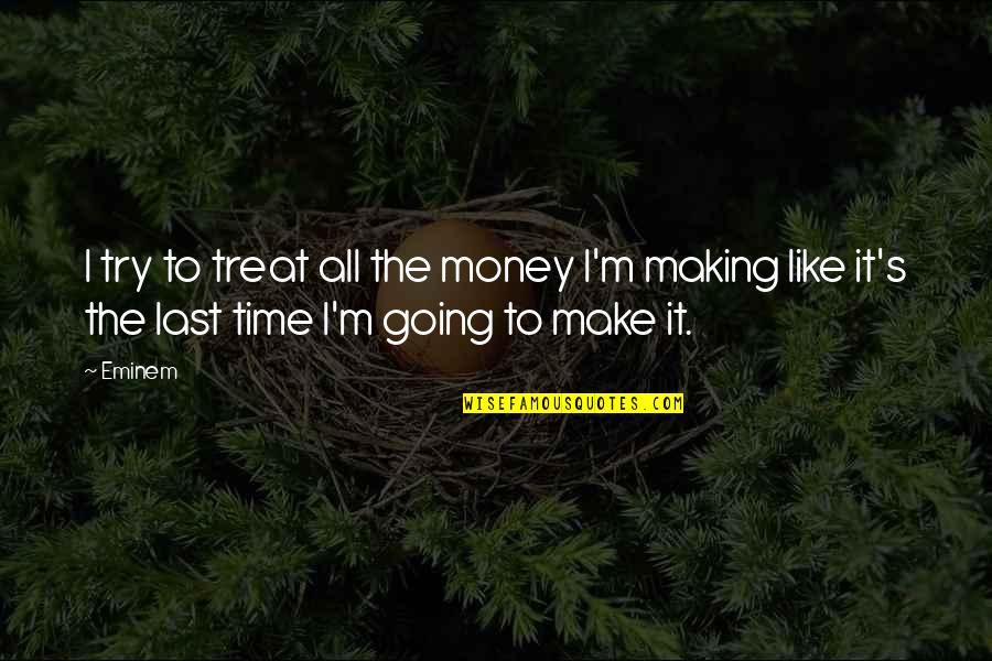 Hemelytra Quotes By Eminem: I try to treat all the money I'm