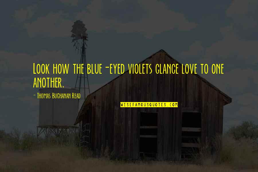 Hemelytra Quotes By Thomas Buchanan Read: Look how the blue-eyed violets glance love to Hemelytra Quotes By Thomas Buchanan Read: Look how the blue-eyed violets glance love to