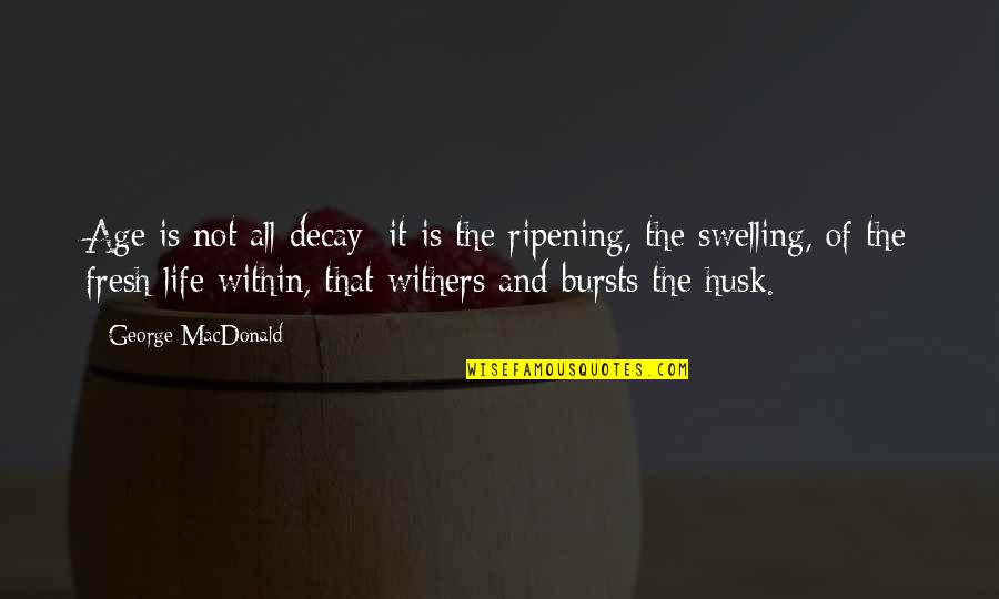 Hemendra Chonkar Quotes By George MacDonald: Age is not all decay; it is the