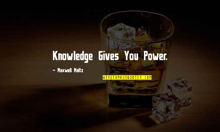 Hemendra Chonkar Quotes By Maxwell Maltz: Knowledge Gives You Power. Hemendra Chonkar Quotes By Maxwell Maltz: Knowledge Gives You Power.