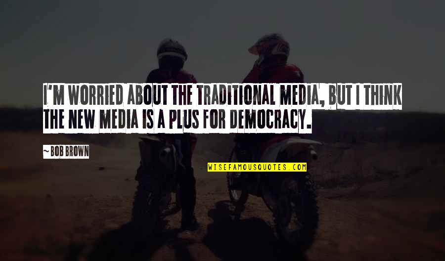 Hemendra Nyalchand Quotes By Bob Brown: I'm worried about the traditional media, but I