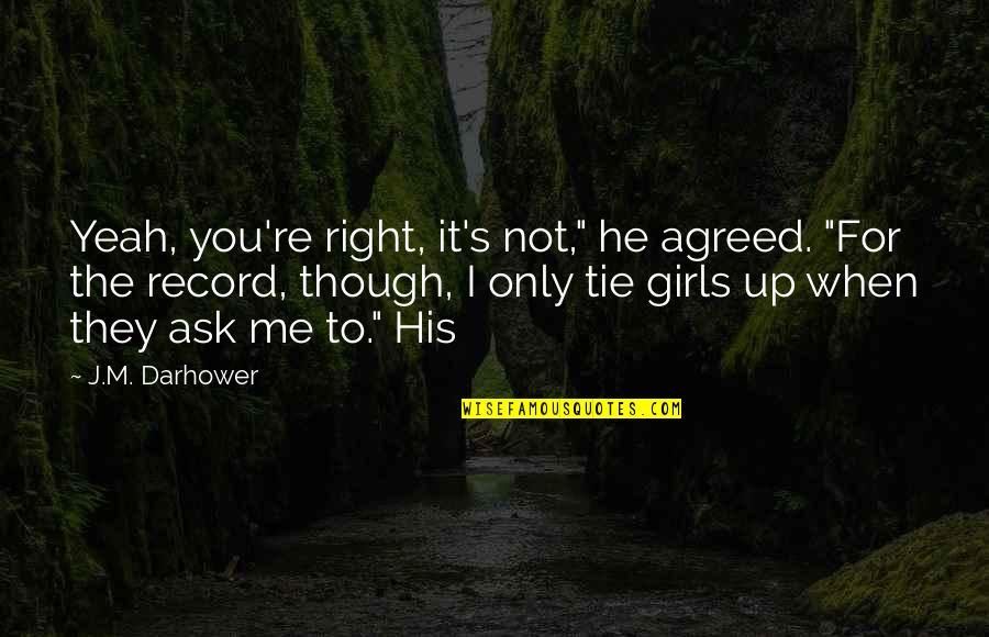 Hemendra Nyalchand Quotes By J.M. Darhower: Yeah, you're right, it's not," he agreed. "For Hemendra Nyalchand Quotes By J.M. Darhower: Yeah, you're right, it's not," he agreed. "For