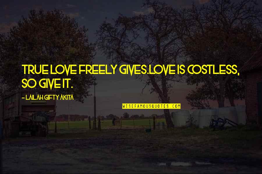 Hemendra Nyalchand Quotes By Lailah Gifty Akita: True love freely gives.Love is costless, so give Hemendra Nyalchand Quotes By Lailah Gifty Akita: True love freely gives.Love is costless, so give