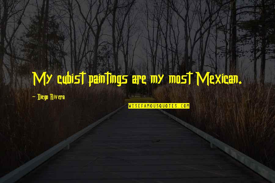 Hemerton Quotes By Diego Rivera: My cubist paintings are my most Mexican.
