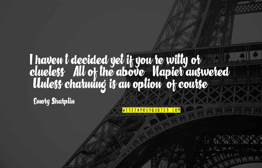 Hemidemisemitones Quotes By Emory Sharplin: I haven't decided yet if you're witty or