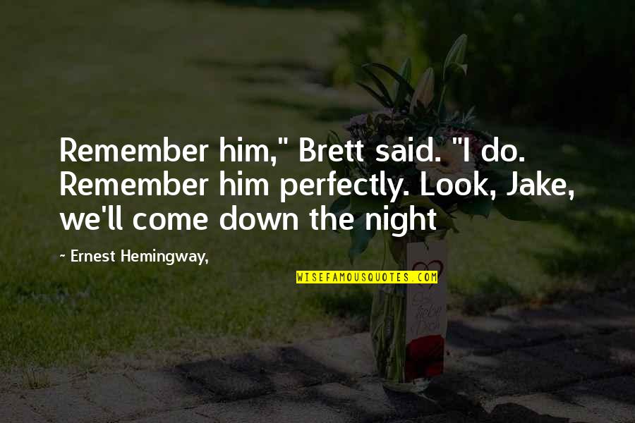 Hemingway Ernest Quotes By Ernest Hemingway,: Remember him," Brett said. "I do. Remember him