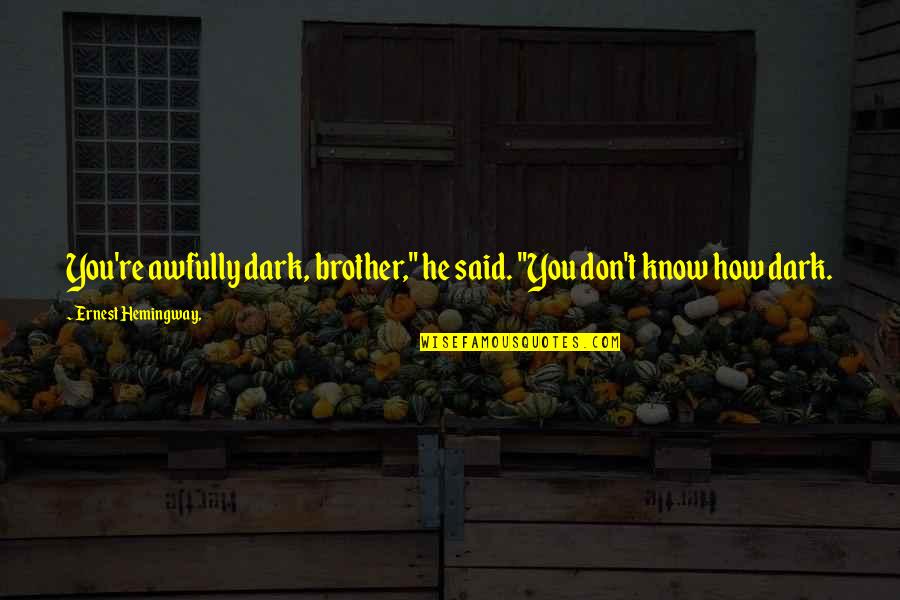 Hemingway Ernest Quotes By Ernest Hemingway,: You're awfully dark, brother," he said. "You don't