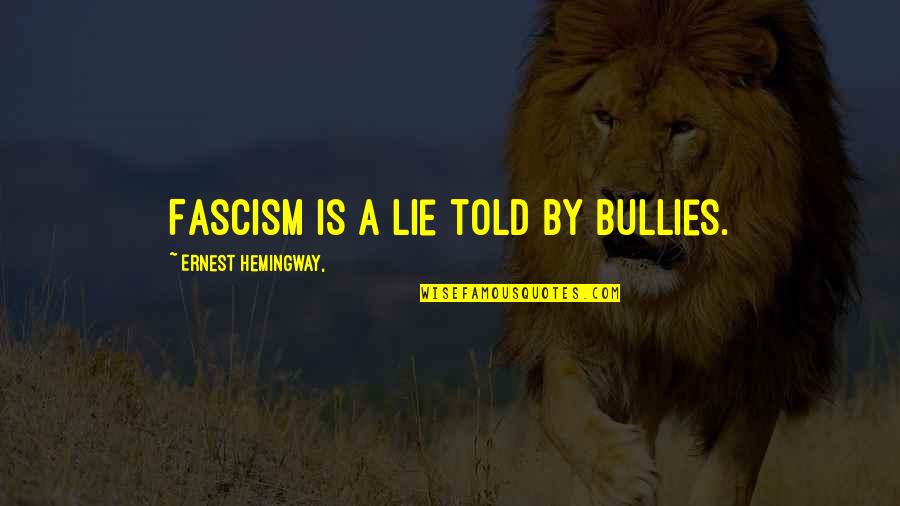 Hemingway Fascism Quotes By Ernest Hemingway,: Fascism is a lie told by bullies.