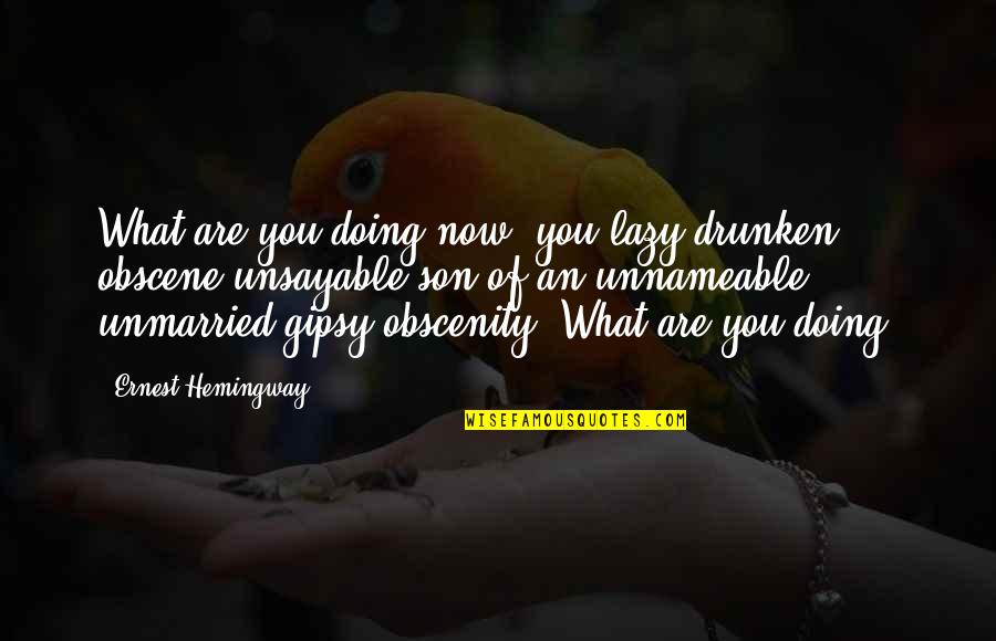 Hemingway Funny Quotes By Ernest Hemingway,: What are you doing now, you lazy drunken