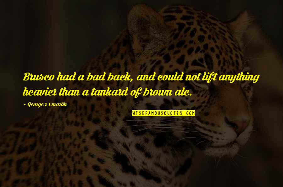 Hemingway Journey Quotes By George R R Martin: Brusco had a bad back, and could not