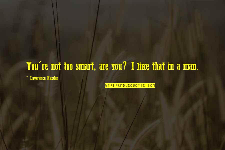 Hemingway Love Quote Quotes By Lawrence Kasdan: You're not too smart, are you? I like