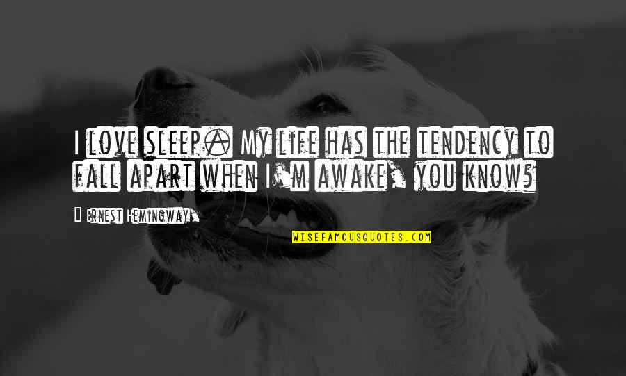 Hemingway Love Quotes By Ernest Hemingway,: I love sleep. My life has the tendency