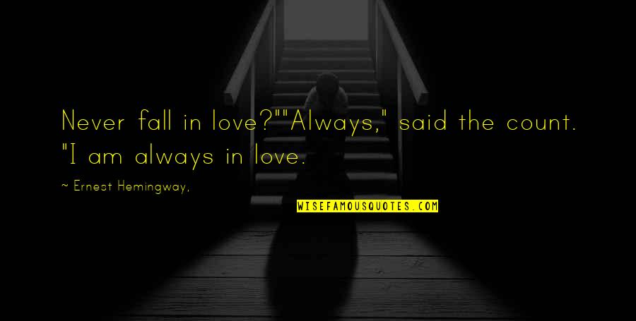 Hemingway Love Quotes By Ernest Hemingway,: Never fall in love?""Always," said the count. "I