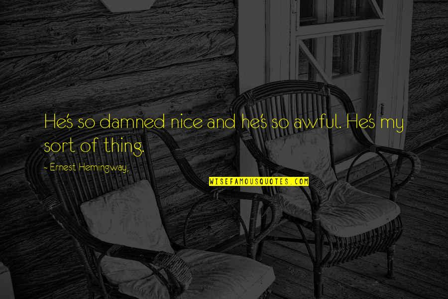 Hemingway Love Quotes By Ernest Hemingway,: He's so damned nice and he's so awful.