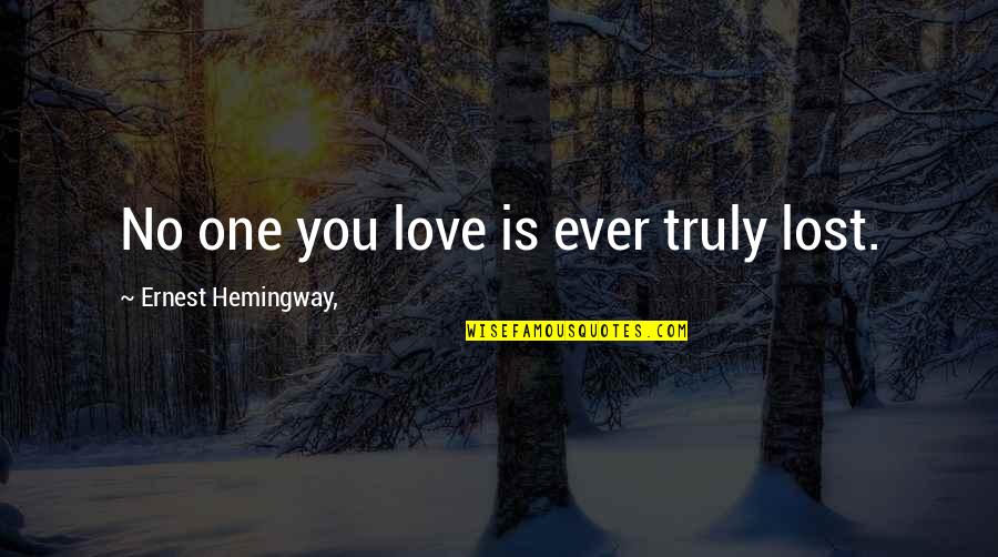 Hemingway Love Quotes By Ernest Hemingway,: No one you love is ever truly lost.