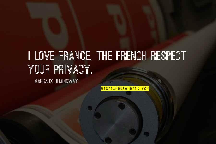 Hemingway Love Quotes By Margaux Hemingway: I love France. The French respect your privacy.