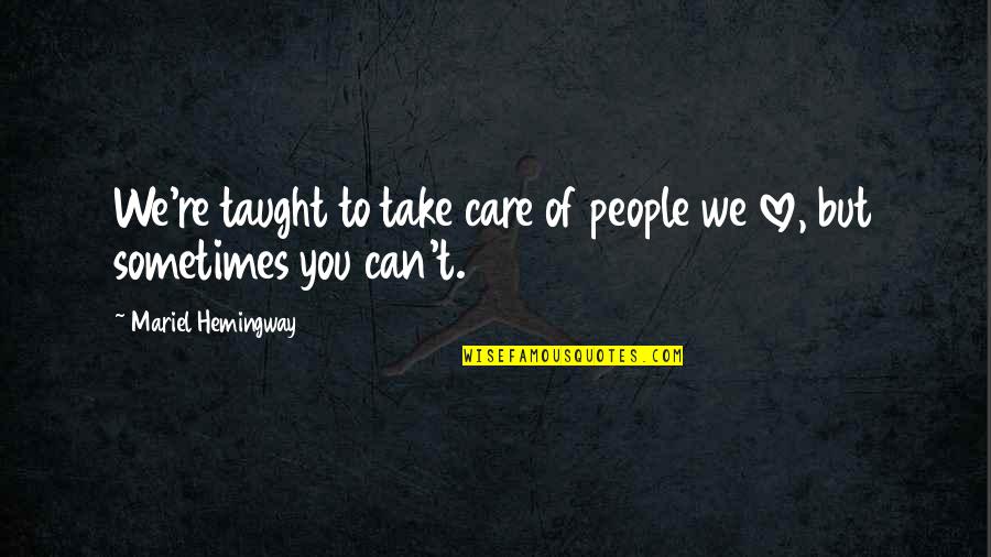 Hemingway Love Quotes By Mariel Hemingway: We're taught to take care of people we