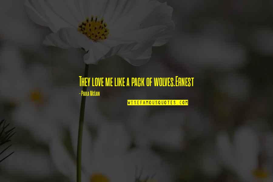 Hemingway Love Quotes By Paula McLain: They love me like a pack of wolves.Ernest Hemingway Love Quotes By Paula McLain: They love me like a pack of wolves.Ernest