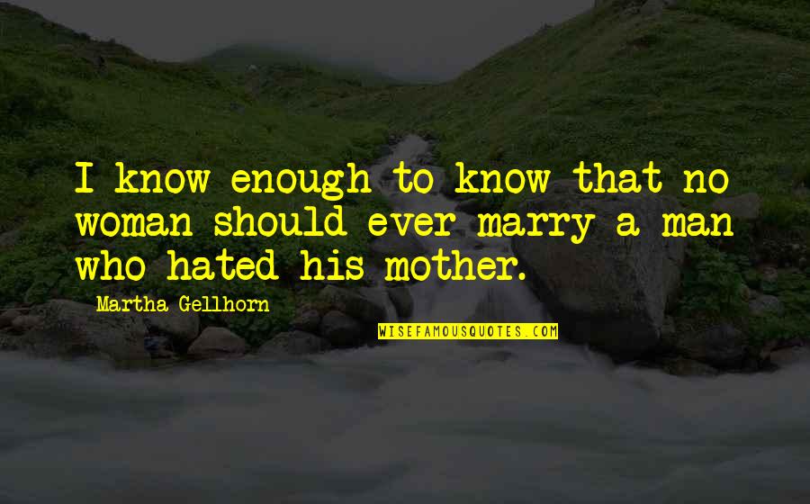 Hemingway Marriage Quotes By Martha Gellhorn: I know enough to know that no woman