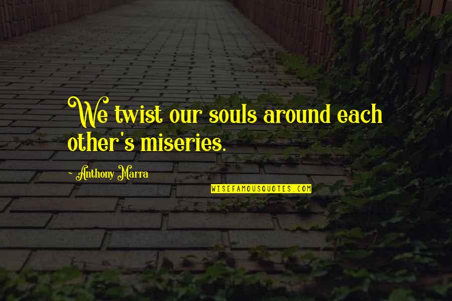 Hemingway Nobel Quotes By Anthony Marra: We twist our souls around each other's miseries.