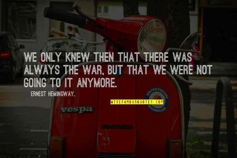 Hemingway On War Quotes By Ernest Hemingway,: We only knew then that there was always
