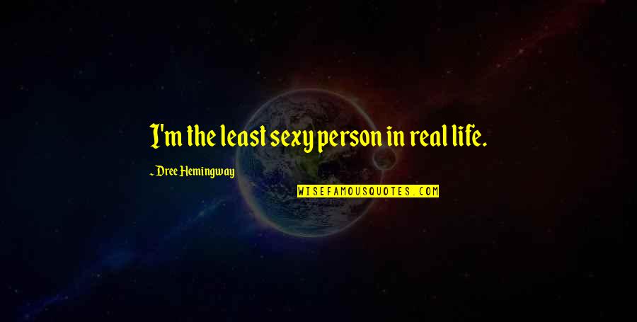 Hemingway Quotes By Dree Hemingway: I'm the least sexy person in real life.