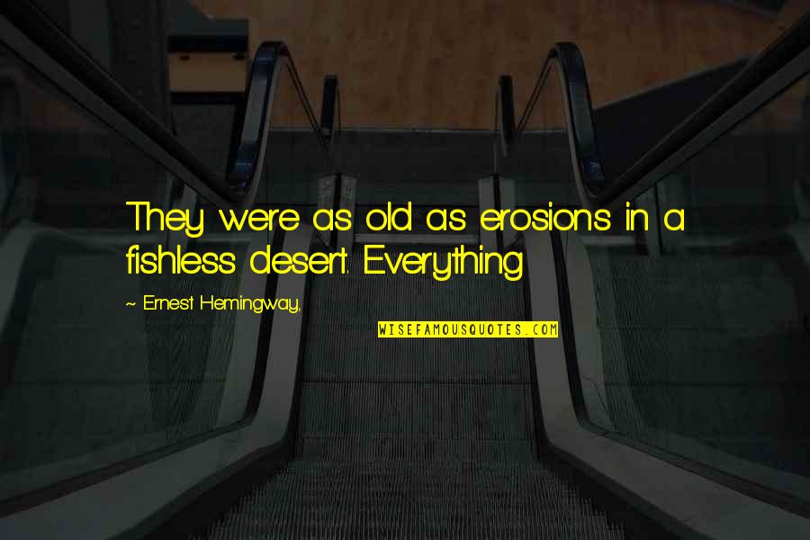 Hemingway Quotes By Ernest Hemingway,: They were as old as erosions in a