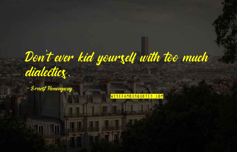Hemingway Quotes By Ernest Hemingway,: Don't ever kid yourself with too much dialectics.