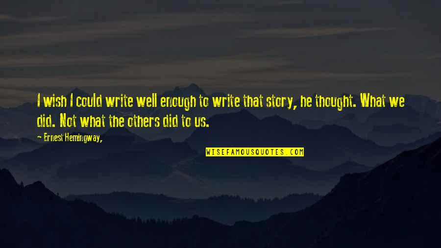 Hemingway Quotes By Ernest Hemingway,: I wish I could write well enough to