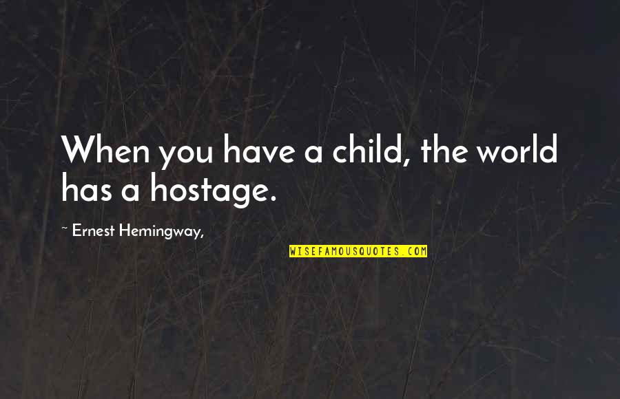 Hemingway Quotes By Ernest Hemingway,: When you have a child, the world has