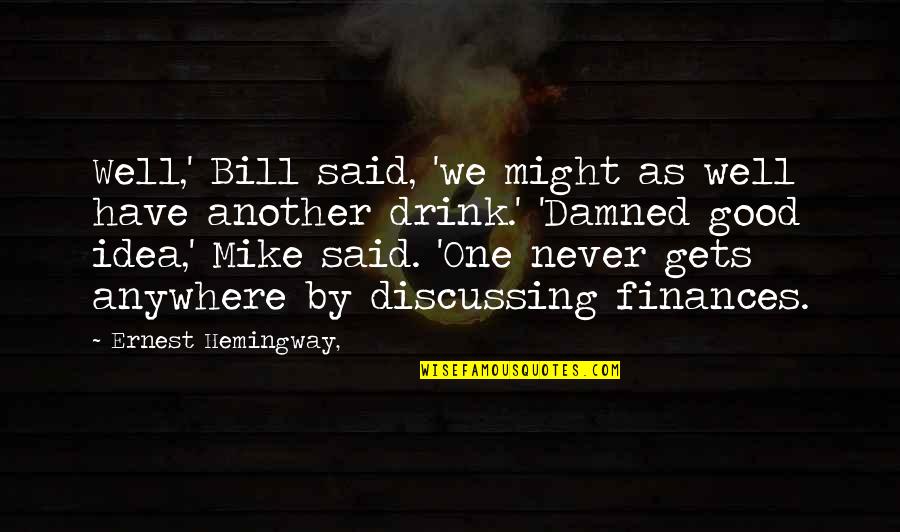 Hemingway Quotes By Ernest Hemingway,: Well,' Bill said, 'we might as well have