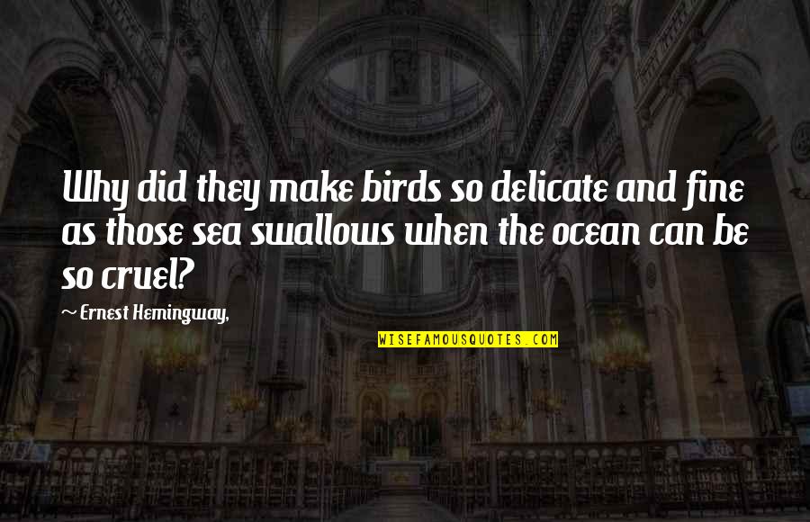 Hemingway Sea Quotes By Ernest Hemingway,: Why did they make birds so delicate and