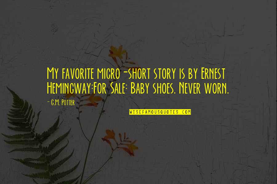Hemingway Short Quotes By G.M. Potter: My favorite micro-short story is by Ernest Hemingway:For