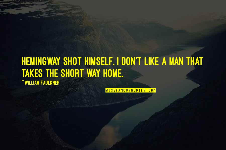 Hemingway Short Quotes By William Faulkner: Hemingway shot himself. I don't like a man