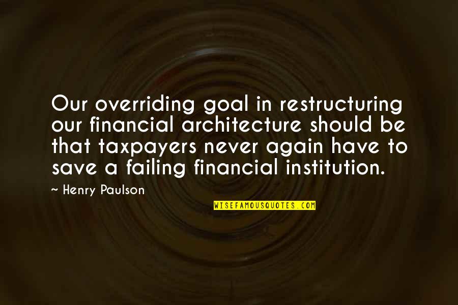 Hemingway Sleep Quote Quotes By Henry Paulson: Our overriding goal in restructuring our financial architecture Hemingway Sleep Quote Quotes By Henry Paulson: Our overriding goal in restructuring our financial architecture
