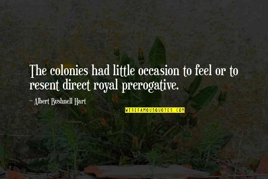 Hemingway Sun Also Rises Quotes By Albert Bushnell Hart: The colonies had little occasion to feel or