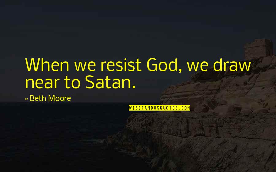 Hemingway War Quotes By Beth Moore: When we resist God, we draw near to Hemingway War Quotes By Beth Moore: When we resist God, we draw near to