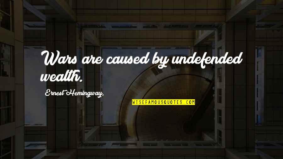 Hemingway War Quotes By Ernest Hemingway,: Wars are caused by undefended wealth. Hemingway War Quotes By Ernest Hemingway,: Wars are caused by undefended wealth.