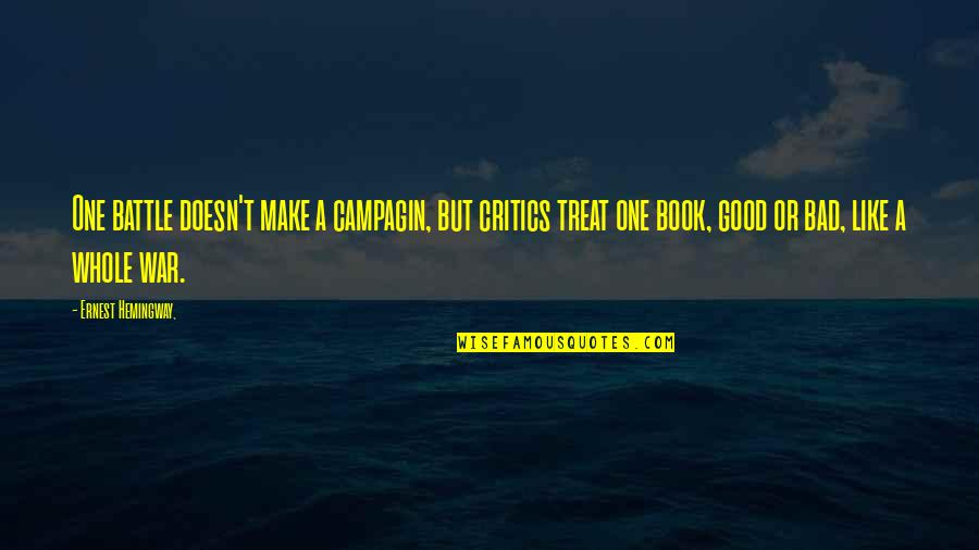 Hemingway War Quotes By Ernest Hemingway,: One battle doesn't make a campagin, but critics Hemingway War Quotes By Ernest Hemingway,: One battle doesn't make a campagin, but critics
