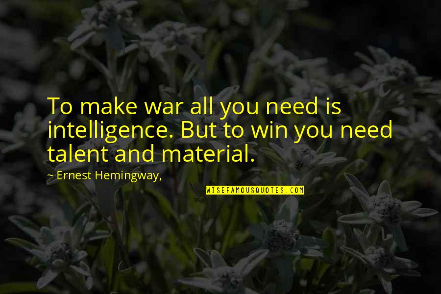 Hemingway War Quotes By Ernest Hemingway,: To make war all you need is intelligence. Hemingway War Quotes By Ernest Hemingway,: To make war all you need is intelligence.