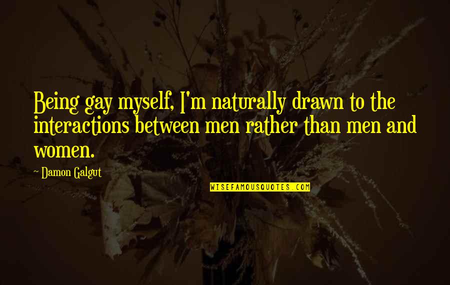 Hemingwayness Quotes By Damon Galgut: Being gay myself, I'm naturally drawn to the Hemingwayness Quotes By Damon Galgut: Being gay myself, I'm naturally drawn to the