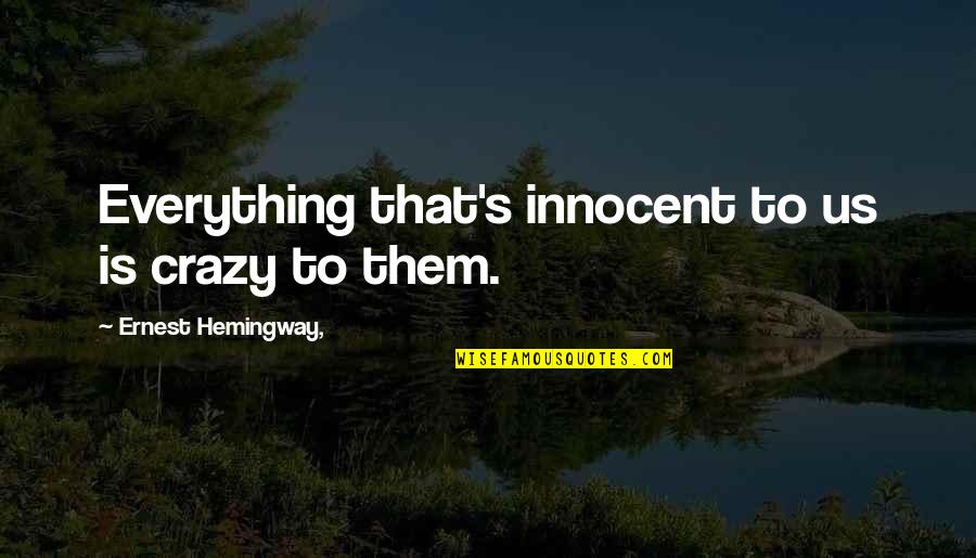 Hemingway's Quotes By Ernest Hemingway,: Everything that's innocent to us is crazy to Hemingway's Quotes By Ernest Hemingway,: Everything that's innocent to us is crazy to